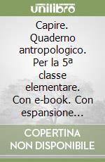 Capire. Quaderno antropologico. Per la 5ª classe elementare. Con e-book. Con espansione online libro