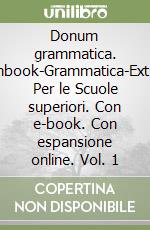 Donum grammatica. Openbook-Grammatica-Extrakit. Per le Scuole superiori. Con e-book. Con espansione online. Vol. 1 libro