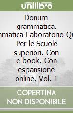 Donum grammatica. Openbook-Grammatica-Laboratorio-Quaderno-Extrakit. Per le Scuole superiori. Con e-book. Con espansione online. Vol. 1 libro