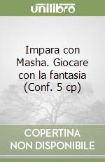 Impara con Masha. Giocare con la fantasia (Conf. 5 cp) libro