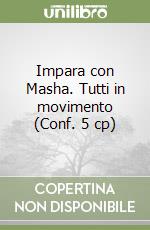 Impara con Masha. Tutti in movimento (Conf. 5 cp) libro