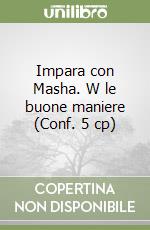 Impara con Masha. W le buone maniere (Conf. 5 cp) libro