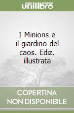 I Minions e il giardino del caos. Ediz. illustrata libro