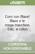 Corri con Blaze! Blaze e le mega macchine. Ediz. a colori libro