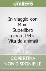 In viaggio con Max. Superlibro gioco. Pets. Vita da animali libro