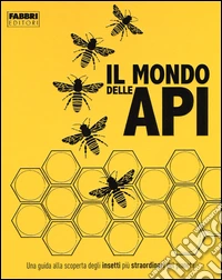 Il mondo delle api. Ediz. a colori