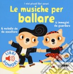 Le musiche per ballare. I miei piccoli libri sonori. Ediz. a colori libro