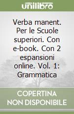 Verba manent. Per le Scuole superiori. Con e-book. Con 2 espansioni online. Vol. 1: Grammatica