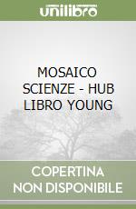 MOSAICO SCIENZE - HUB LIBRO YOUNG libro