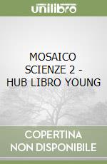 MOSAICO SCIENZE 2 - HUB LIBRO YOUNG libro