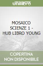 MOSAICO SCIENZE 1 - HUB LIBRO YOUNG libro