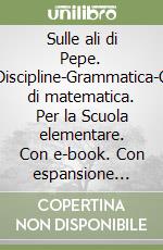 Sulle ali di Pepe. Italiano-Discipline-Grammatica-Quaderno di matematica. Per la Scuola elementare. Con e-book. Con espansione online. Vol. 3 libro