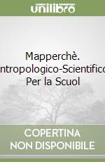 Mapperchè. Antropologico-Scientifico. Per la Scuol libro