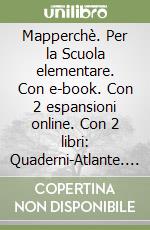 Mapperchè. Per la Scuola elementare. Con e-book. Con 2 espansioni online. Con 2 libri: Quaderni-Atlante. Vol. 1 libro