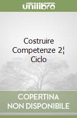 Costruire Competenze 2¦ Ciclo libro