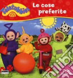 Le cose preferite. Teletubbies. Ediz. a colori libro