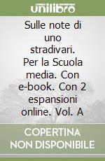 Sulle note di uno stradivari. Per la Scuola media. Con e-book. Con 2 espansioni online. Vol. A libro