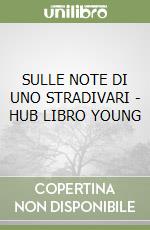 SULLE NOTE DI UNO STRADIVARI - HUB LIBRO YOUNG