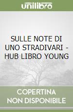 SULLE NOTE DI UNO STRADIVARI - HUB LIBRO YOUNG libro