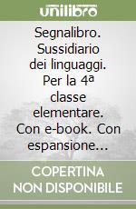 Segnalibro. Sussidiario dei linguaggi. Per la 4ª classe elementare. Con e-book. Con espansione online. Vol. 1 libro