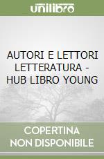 AUTORI E LETTORI LETTERATURA - HUB LIBRO YOUNG libro