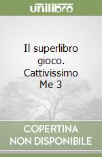 Il superlibro gioco. Cattivissimo Me 3 libro