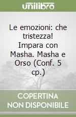 Le emozioni: che tristezza! Impara con Masha. Masha e Orso (Conf. 5 cp.) libro