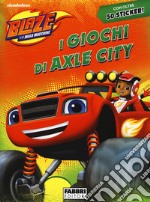 I giochi di Axle City. Blaze e le mega macchine. Con adesivi. Ediz. a colori libro