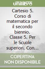 Cartesio 5. Corso di matematica per il secondo biennio. Classe 5. Per le Scuole superiori. Con e-book. Con espansione online. Vol. 3 libro