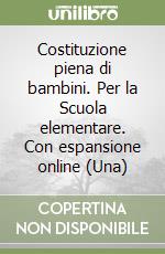 Costituzione piena di bambini. Per la Scuola elementare. Con espansione online (Una) libro