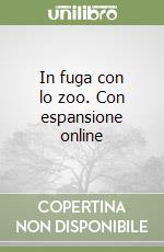 In fuga con lo zoo. Con espansione online libro