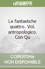 Le fantastiche quattro. Vol. antropologico. Con Qu libro