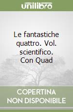 Le fantastiche quattro. Vol. scientifico. Con Quad libro