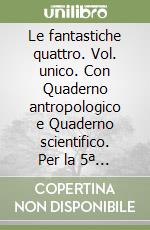 Le fantastiche quattro. Vol. unico. Con Quaderno antropologico e Quaderno scientifico. Per la 5ª classe elementare. Con e-book. Con espansione online libro