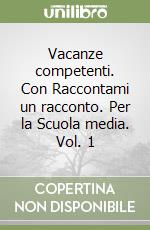 Vacanze competenti. Con Raccontami un racconto. Per la Scuola media. Vol. 1 libro