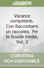 Vacanze competenti. Con Raccontami un racconto. Per la Scuola media. Vol. 2 libro