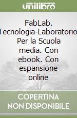 FabLab. Tecnologia-Laboratorio. Per la Scuola media. Con ebook. Con espansione online libro