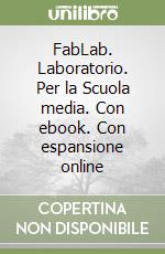 FabLab. Laboratorio. Per la Scuola media. Con ebook. Con espansione online libro