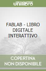 FABLAB - LIBRO DIGITALE INTERATTIVO libro