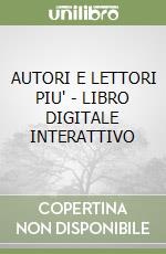 AUTORI E LETTORI PIU' - LIBRO DIGITALE INTERATTIVO libro