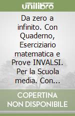 Da zero a infinito. Con Quaderno, Eserciziario matematica e Prove INVALSI. Per la Scuola media. Con ebook. Con espansione online. Vol. 1 libro