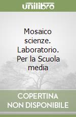 Mosaico scienze. Laboratorio. Per la Scuola media libro