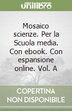 Mosaico scienze. Per la Scuola media. Con ebook. Con espansione online. Vol. A libro