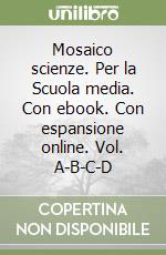 Mosaico scienze. Per la Scuola media. Con ebook. Con espansione online. Vol. A-B-C-D libro