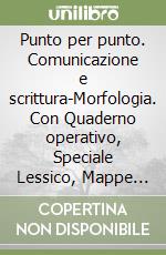 Punto per punto. Comunicazione e scrittura-Morfologia. Con Quaderno operativo, Speciale Lessico, Mappe illustrate, Esame di Stato. Per la Scuola media. Con ebook. Con espansione online libro