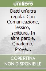 Datti un'altra regola. Con Comunicazione, lessico, scrittura, In altre parole, Quaderno, Prove d'ingresso ed Esame di stato. Per la Scuola media. Con ebook. Con espansione online libro