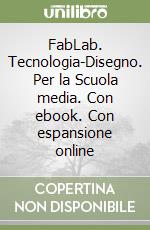 FabLab. Tecnologia-Disegno. Per la Scuola media. Con ebook. Con espansione online libro