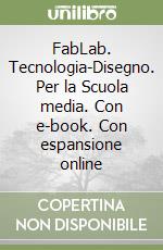 FabLab. Tecnologia-Disegno. Per la Scuola media. Con e-book. Con espansione online libro