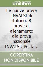 Le nuove prove INVALSI di italiano. 8 prove di allenamento alla prova nazionale INVALSI. Per la Scuola media. Con e-book. Con espansione online libro