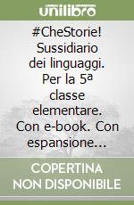 #CheStorie! Sussidiario dei linguaggi. Per la 5ª classe elementare. Con e-book. Con espansione online libro